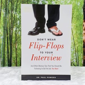 Don't Wear Flip-Flops to Your Interview: and Other Obvious Tips That You Should Be Following to Get the Job You Want by Dr Paul Powers